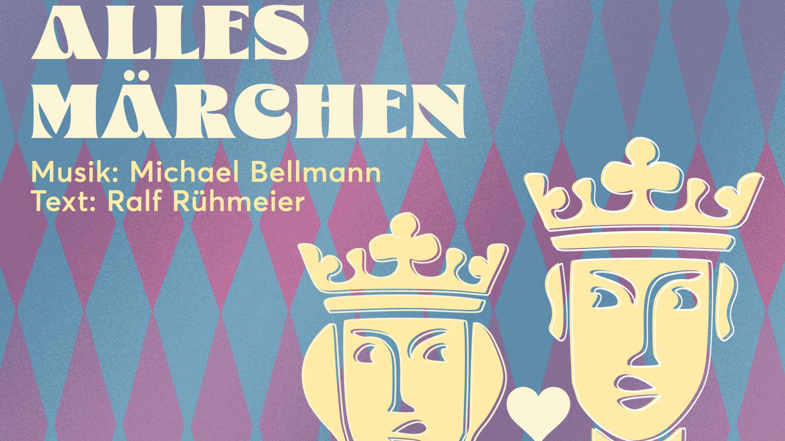 Stilisierte Köpfe einer Königin und eines König vor lila-blauen Rauten wie die Bayernflagge, zwischen ihnen ein kleines Herz. Der Text Bellmann und Rühmeiers Alles Märchen. Musik von Michael Bellamnn, Text von Ralf Rühmeier steht ebenfalls auf dem Bild